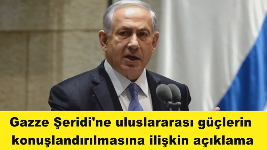 Gazze Şeridi'ne uluslararası güçlerin  konuşlandırılmasına ilişkin açıklama