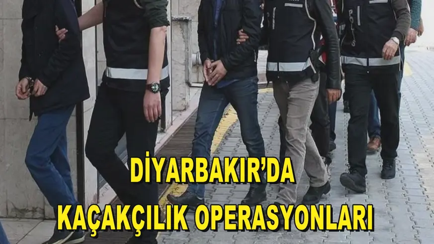 DİYARBAKIR’DA  KAÇAKÇILIK OPERASYONLARI