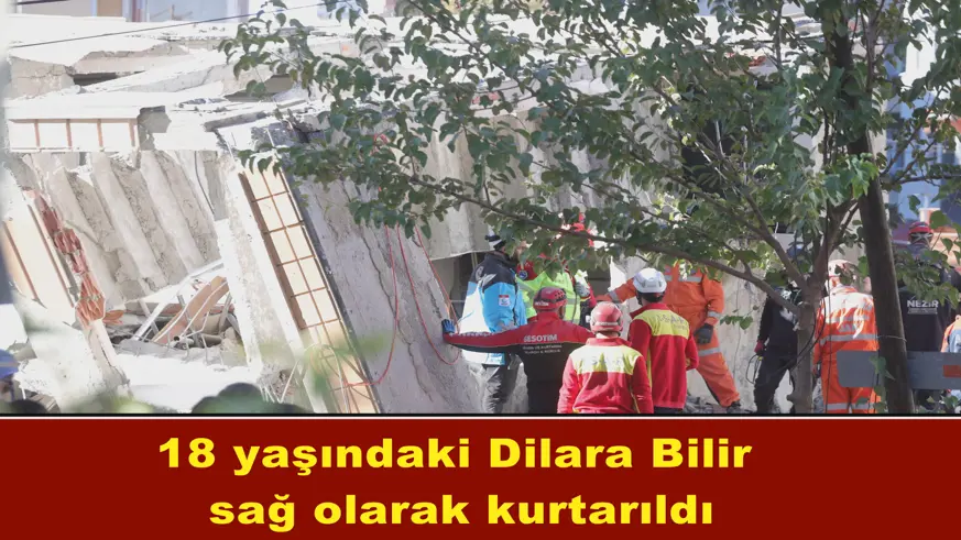 18 yaşındaki Dilara Bilir  sağ olarak kurtarıldı