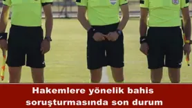Hakemlere yönelik bahis  soruşturmasında son durum