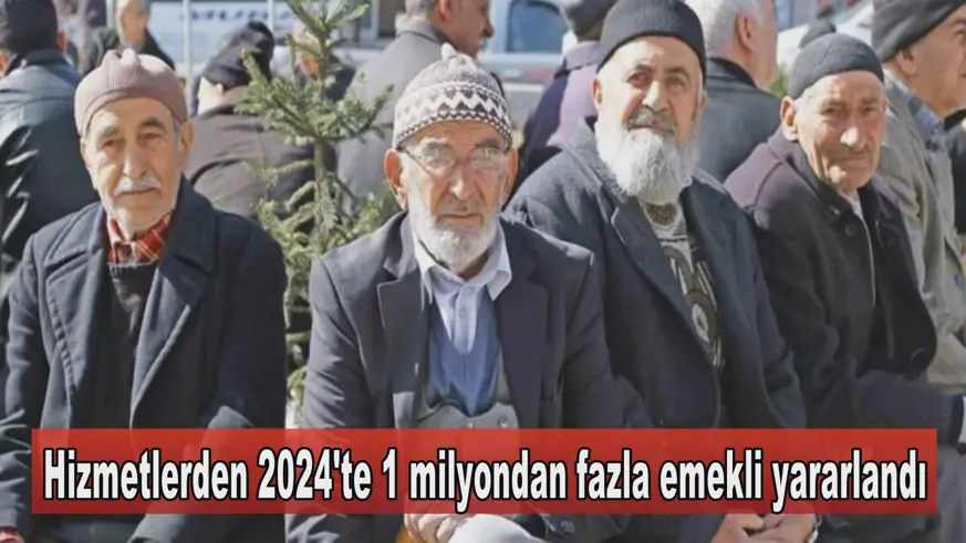Hizmetlerden 2024'te 1 milyondan fazla emekli yararlandı