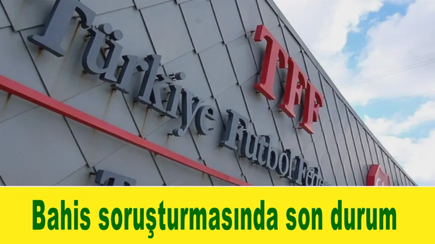 Bahis soruşturmasında son durum
