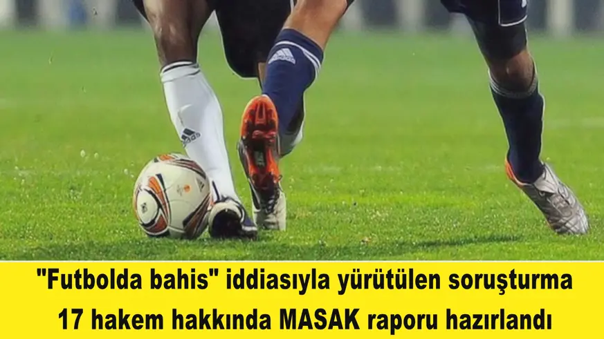 17 hakem hakkında MASAK raporu hazırlandı