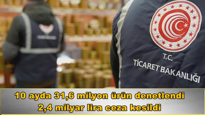 10 ayda 31,6 milyon ürün denetlendi