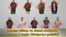 Kırmızı bülten ve ulusal seviyede  aranan 9 suçlu Türkiye'ye getirildi