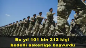 Bu yıl 101 bin 212 kişi  bedelli askerliğe başvurdu