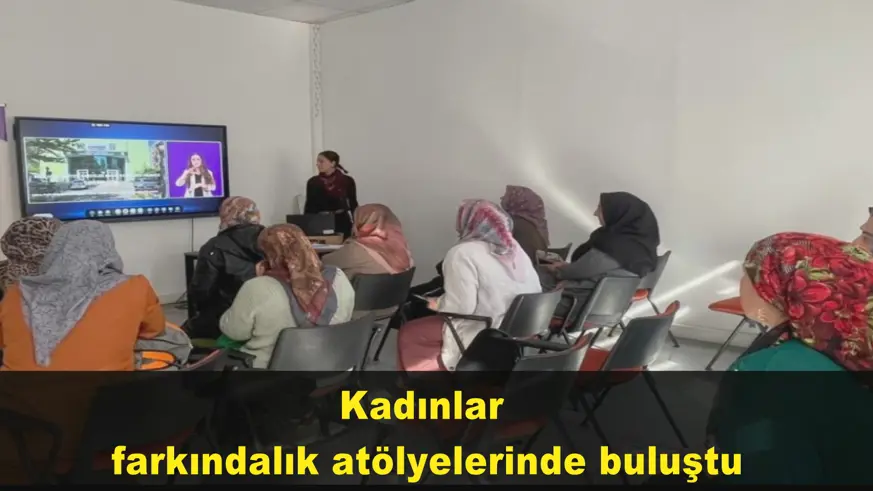 Kadınlar  farkındalık atölyelerinde buluştu