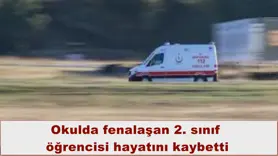 Okulda fenalaşan 2. sınıf  öğrencisi hayatını kaybetti