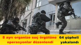 8 ayrı organize suç örgütüne  operasyonlar düzenlendi
