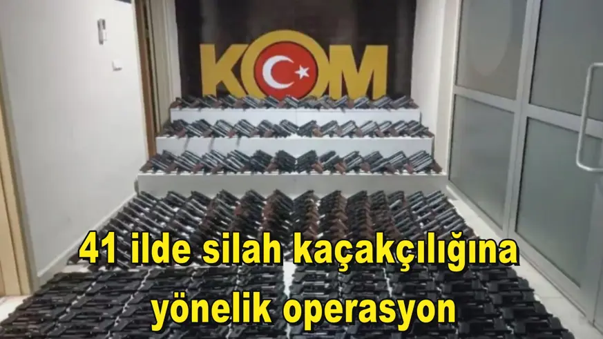 41 ilde silah kaçakçılığına  yönelik operasyon