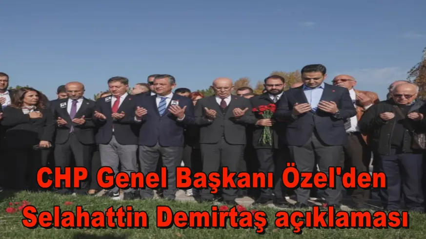 CHP Genel Başkanı Özel'den  Selahattin Demirtaş açıklaması