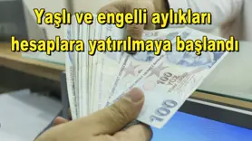 Yaşlı ve engelli aylıkları  hesaplara yatırılmaya başlandı
