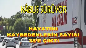 Hayatını kaybedenlerin sayısı 38’e çıktı