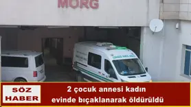 2 çocuk annesi kadın  evinde bıçaklanarak öldürüldü