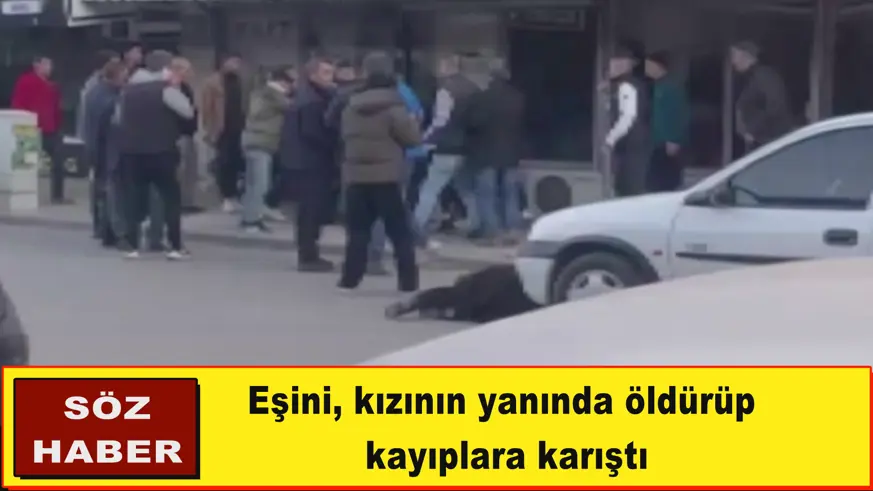 Eşini, kızının yanında öldürüp  kayıplara karıştı