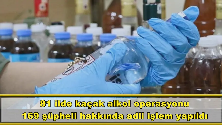 81 ilde kaçak alkol operasyonu