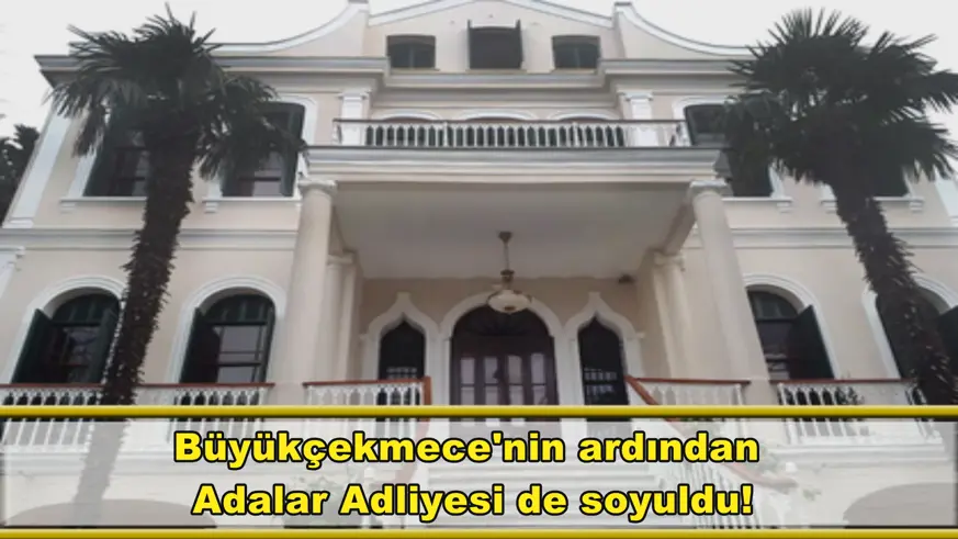 Büyükçekmece'nin ardından  Adalar Adliyesi de soyuldu!