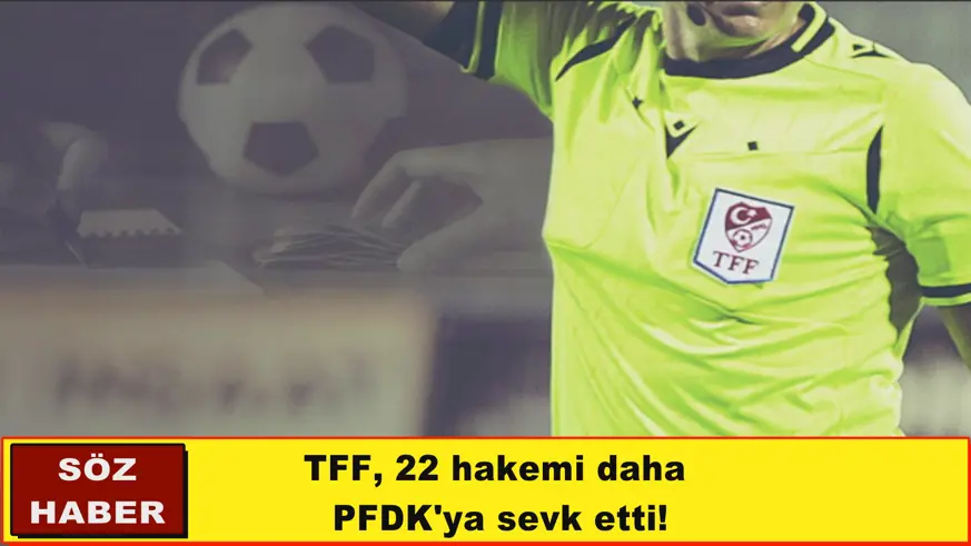TFF, 22 hakemi daha  PFDK'ya sevk etti!