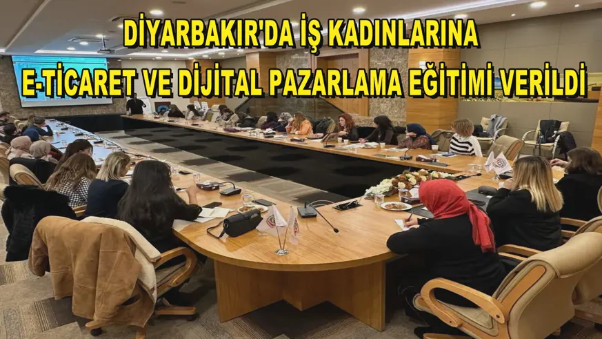 Diyarbakır'da iş kadınlarına e-ticaret ve dijital pazarlama eğitimi verildi