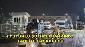 4 tutuklu şüpheli hakkında tahliye başvurusu