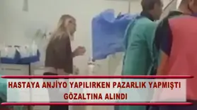 Hastaya anjiyo yapılırken pazarlık yapmıştı