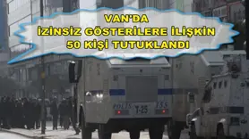 Van'da izinsiz gösterilere ilişkin 50 kişi tutuklandı
