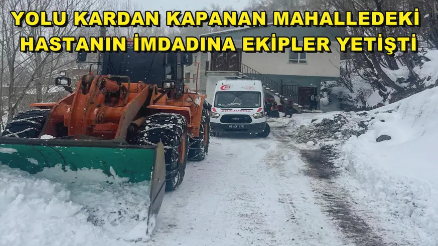 Yolu kardan kapanan mahalledeki hastanın imdadına ekipler yetişti