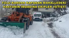 Yolu kardan kapanan mahalledeki hastanın imdadına ekipler yetişti