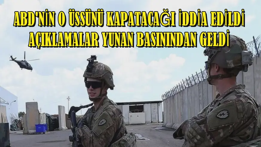 Yunan basını, ABD'nin Dedeağaç'taki üssünü kapatacağını iddia etti