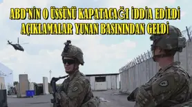 Yunan basını, ABD'nin Dedeağaç'taki üssünü kapatacağını iddia etti