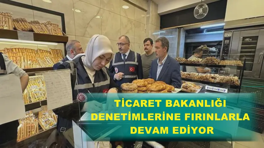 Ticaret Bakanlığı denetimlerine fırınlarla devam ediyor