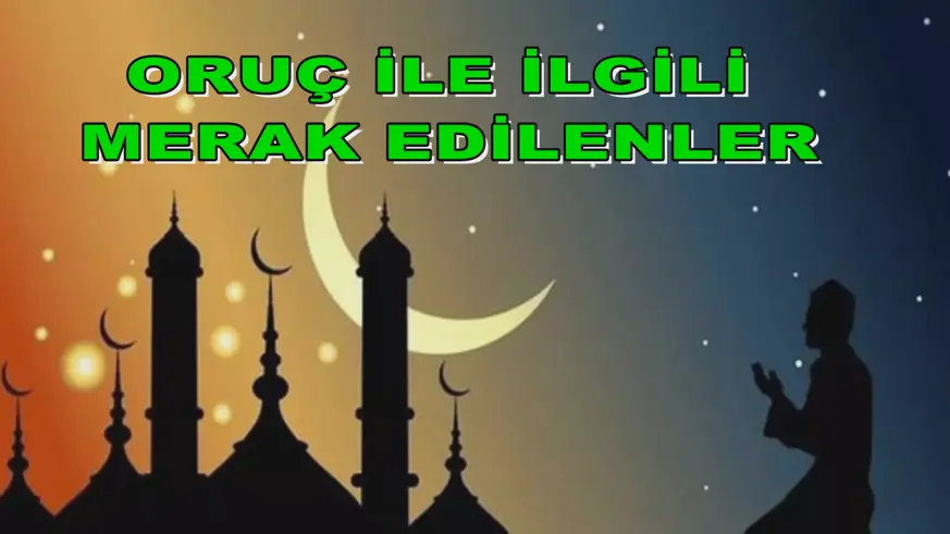 Oruç ile ilgili merak edilenler