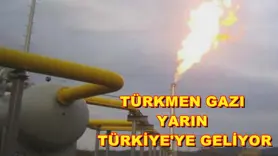 Türkmen gazı yarın Türkiye'ye geliyor