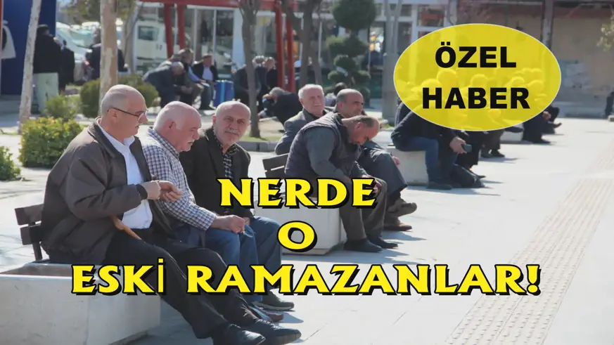 NERDE O ESKİ RAMAZANLAR!