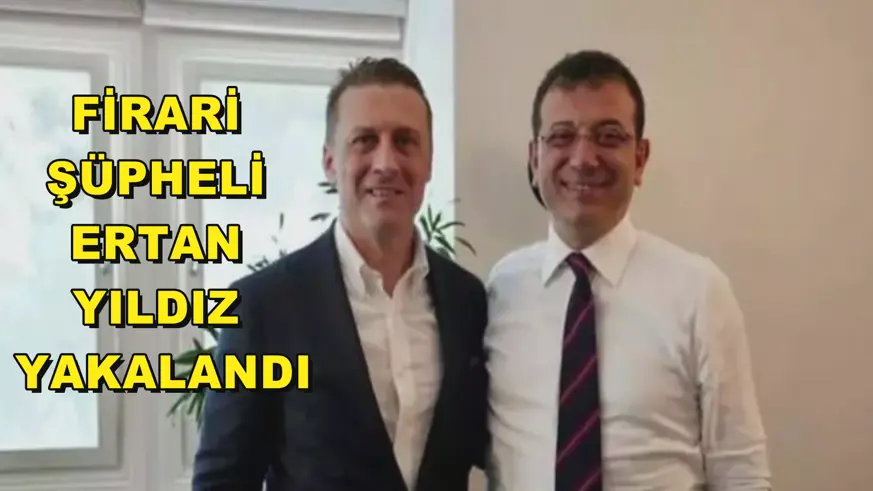  Firari şüpheli Ertan Yıldız yakalandı