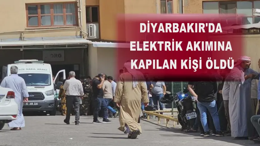 Diyarbakır'da elektrik akımına kapılan kişi öldü