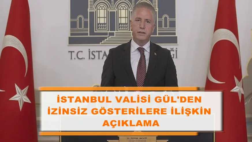 İstanbul Valisi Gül'den izinsiz gösterilere ilişkin açıklama