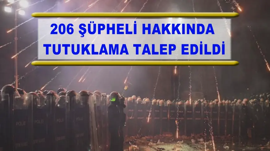 206 şüpheli hakkında tutuklama talep edildi