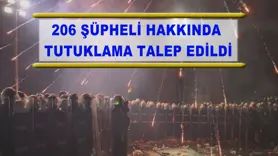 206 şüpheli hakkında tutuklama talep edildi