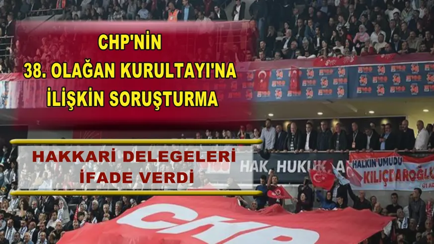  Hakkari delegeleri ifade verdi