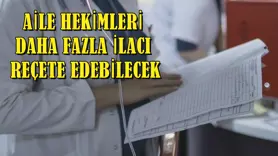 Aile hekimleri daha fazla ilacı reçete edebilecek