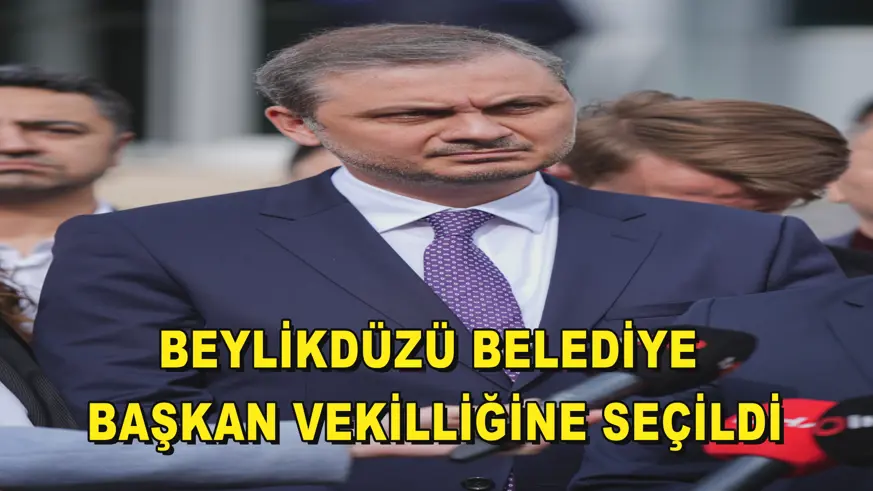 Beylikdüzü Belediye Başkan Vekilliğine seçildi
