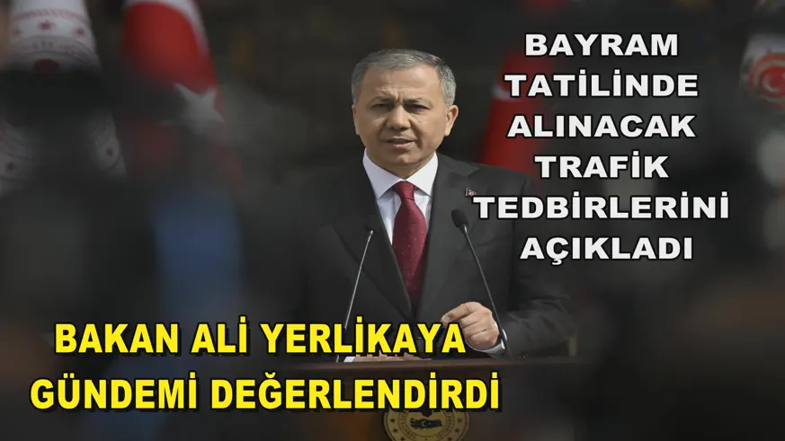 BAKAN ALİ YERLİKAYA, GÜNDEMİ DEĞERLENDİRDİ