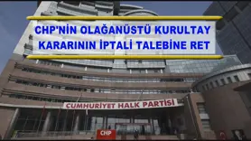 CHP'nin olağanüstü kurultay kararının iptali talebine ret