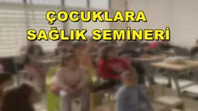 ÇOCUKLARA SAĞLIK SEMİNERİ