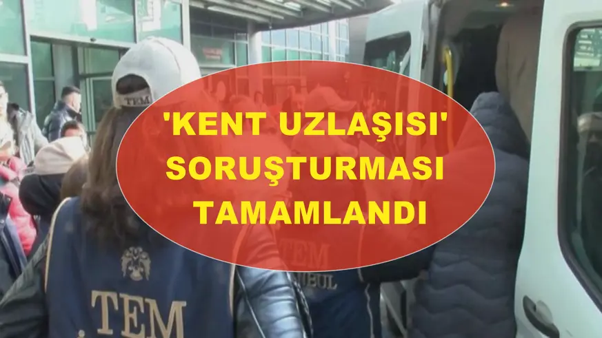 'Kent uzlaşısı' soruşturması tamamlandı