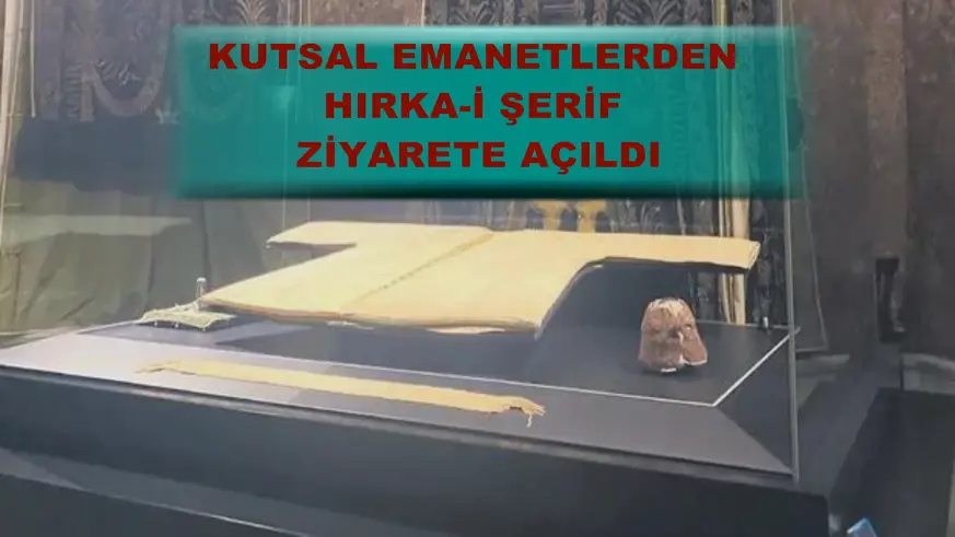 Kutsal emanetlerden Hırka-i Şerif ziyarete açıldı