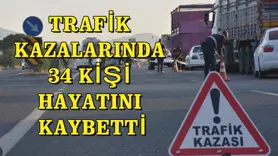 Trafik kazalarında 34 kişi hayatını kaybetti