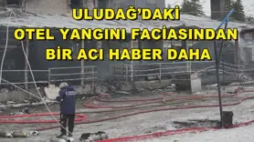 Uludağ’daki otel yangını faciasından bir acı haber daha
