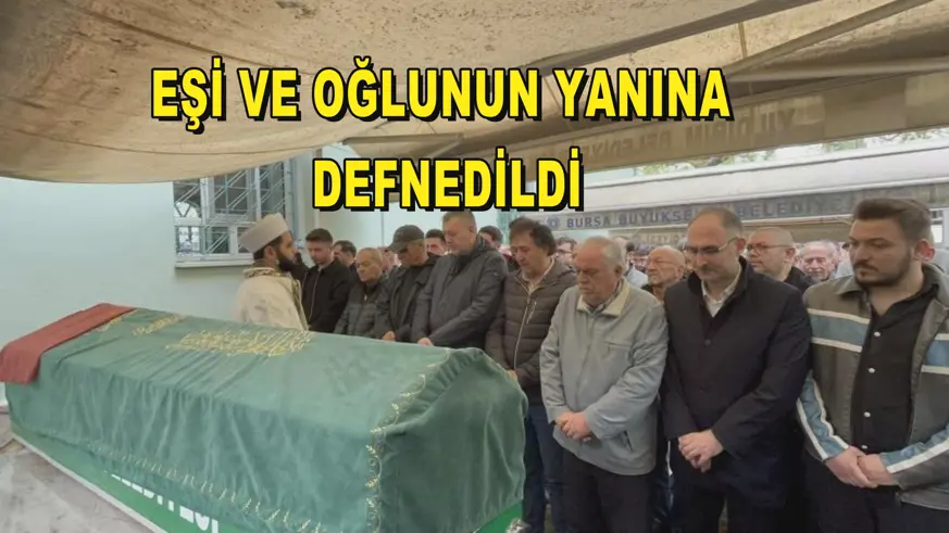 Eşi ve oğlunun yanına defnedildi